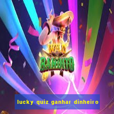 lucky quiz ganhar dinheiro